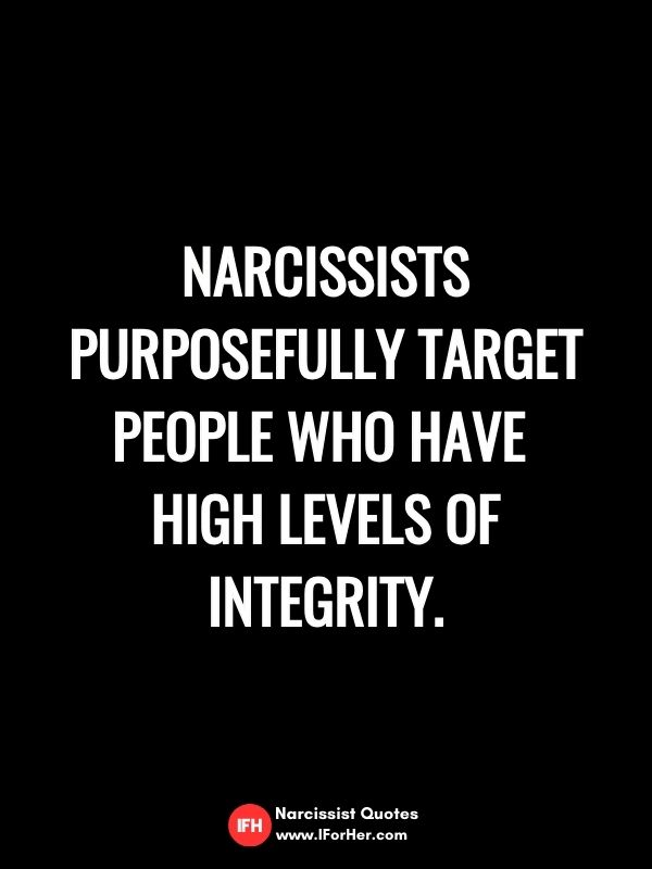 Narcissists purposefully target people who have  high levels of integrity.-narcissist quotes iforher