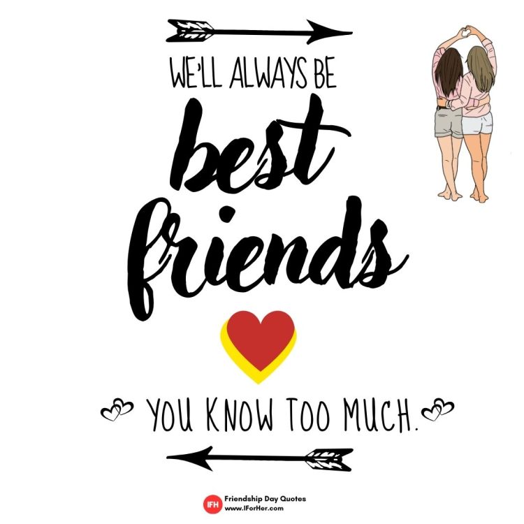 We’ll always be best  friends, you know too much.-Friendship Day Quotes iforher