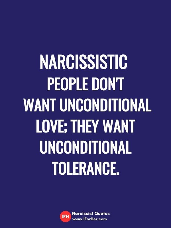 Narcissistic  people don't  want unconditional love; they want unconditional tolerance.-narcissist quotes iforher