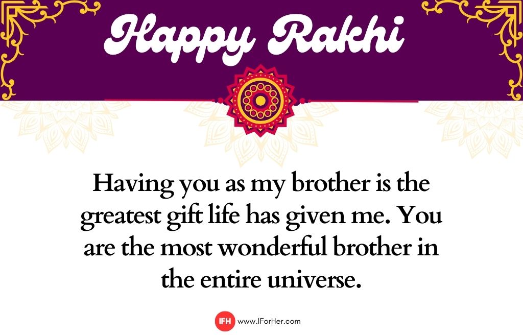 Having you as my brother is the greatest gift life has given me. You are the most wonderful brother in the entire universe.-raksha bandhan quotes-iforher