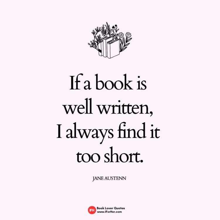 If a book is  well written,  I always find it  too short.    Jane Austenn-book lover quotes iforher