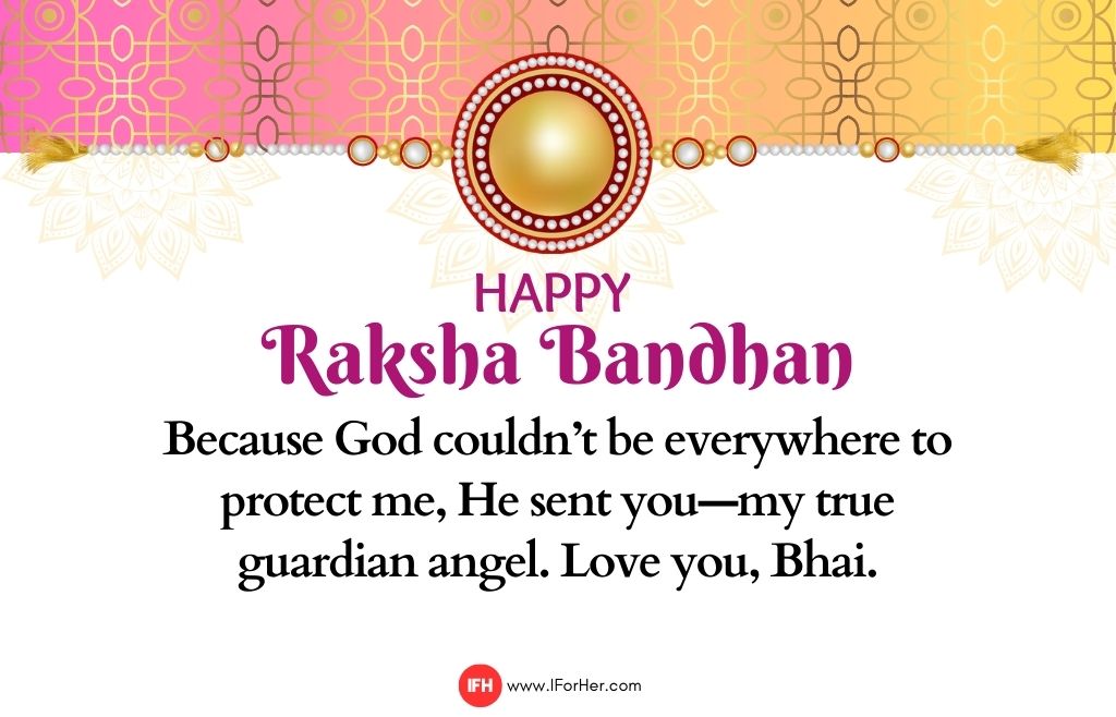 Because God couldn’t be everywhere to protect me, He sent you—my true guardian angel. Love you, Bhai.-raksha bandhan quotes-iforher