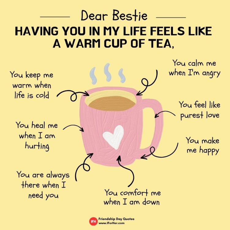 dear Bestie, having You IN MY LIFE feels like  a warm cup of tea, -Friendship Day Quotes iforher