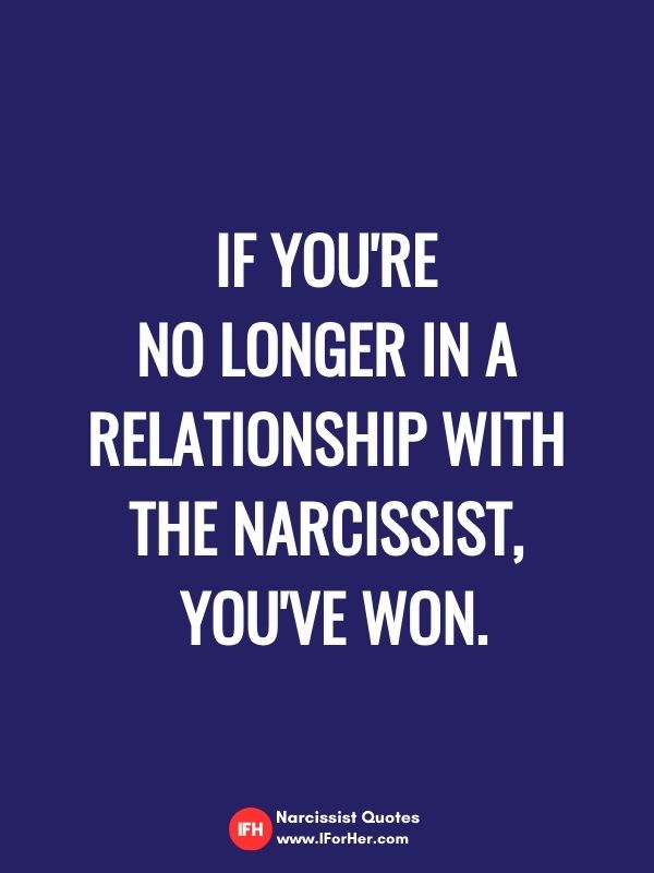 If you're no longer in a relationship with the narcissist,  you've won.-narcissist quotes iforher