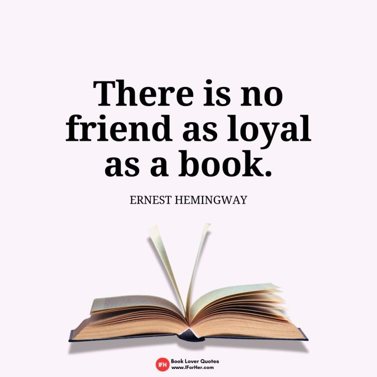 There is no friend as loyal as a book.  Ernest Hemingway-book lover quotes iforher