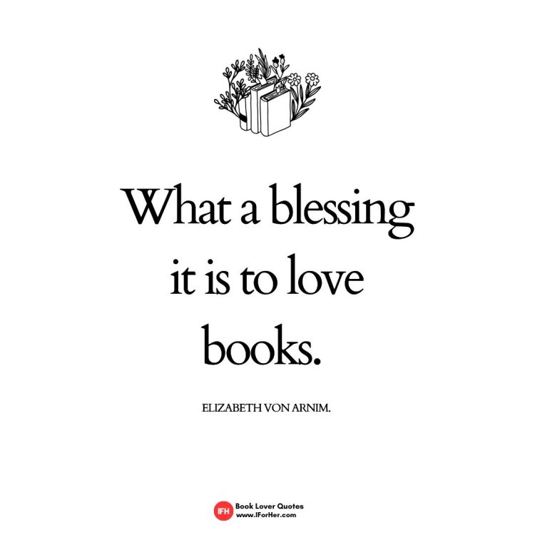 What a blessing it is to love books. Elizabeth von Arnim.-book lover quotes iforher