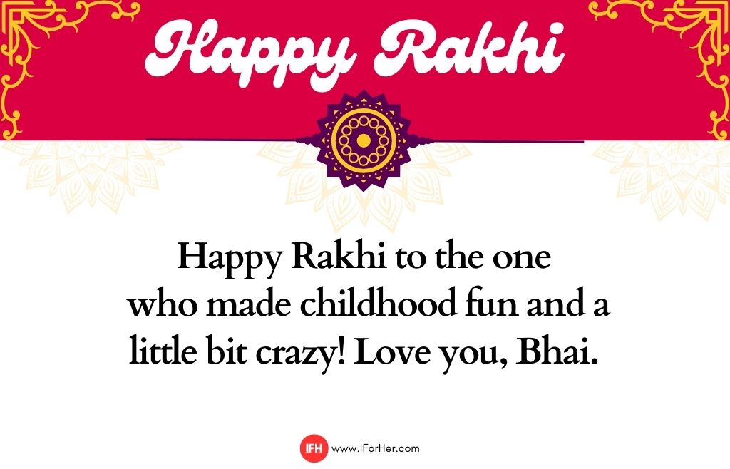 Happy Rakhi to the one  who made childhood fun and a little bit crazy! Love you, Bhai.-raksha bandhan quotes-iforher
