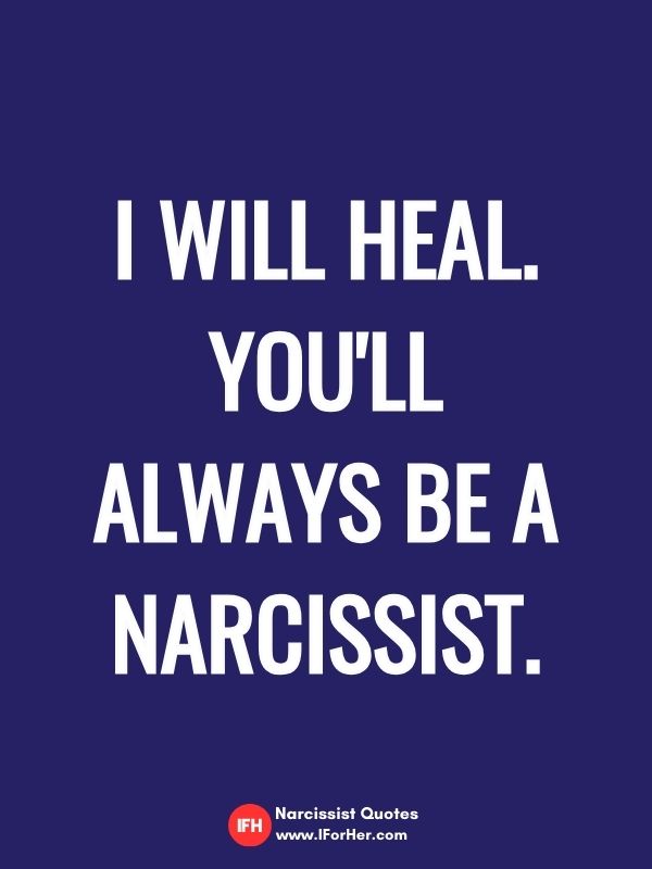 I will heal. You'll always be a narcissist.-narcissist quotes iforher