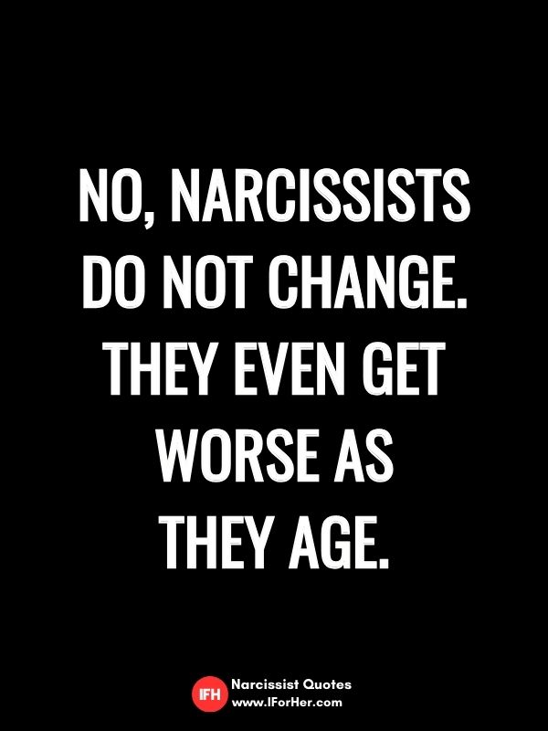 No, narcissists do not change. They even get worse as they age.-narcissist quotes iforher