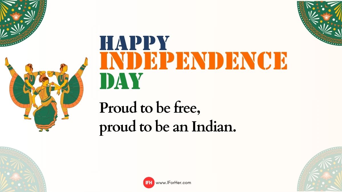 “Proud to be free, proud to be an Indian. Happy Independence Day!”-iforher