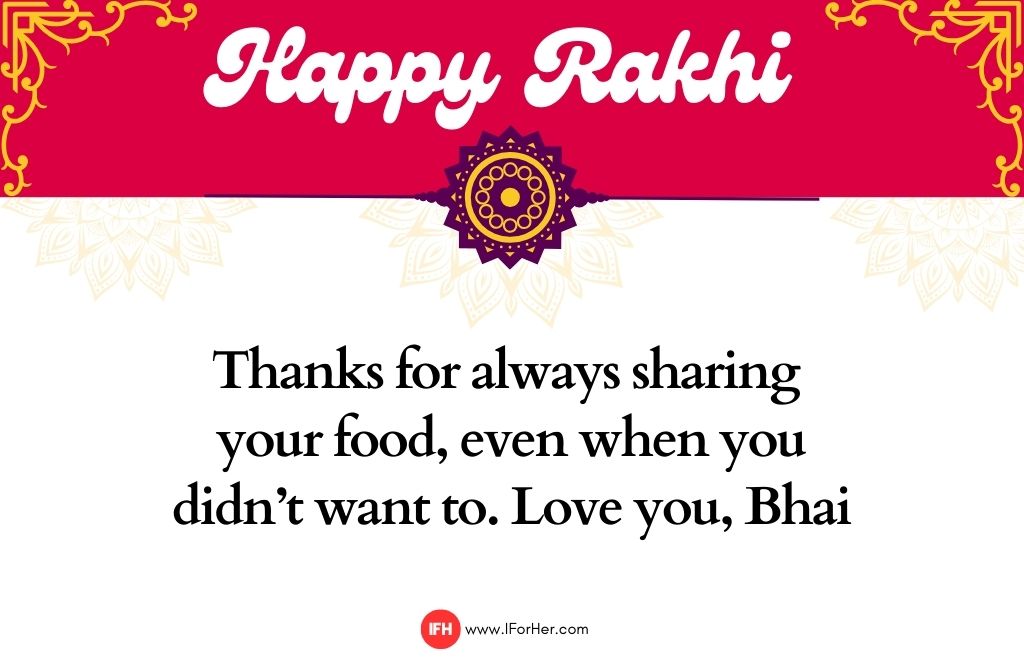 Thanks for always sharing  your food, even when you didn’t want to. Love you, Bhai-raksha bandhan quotes-iforher