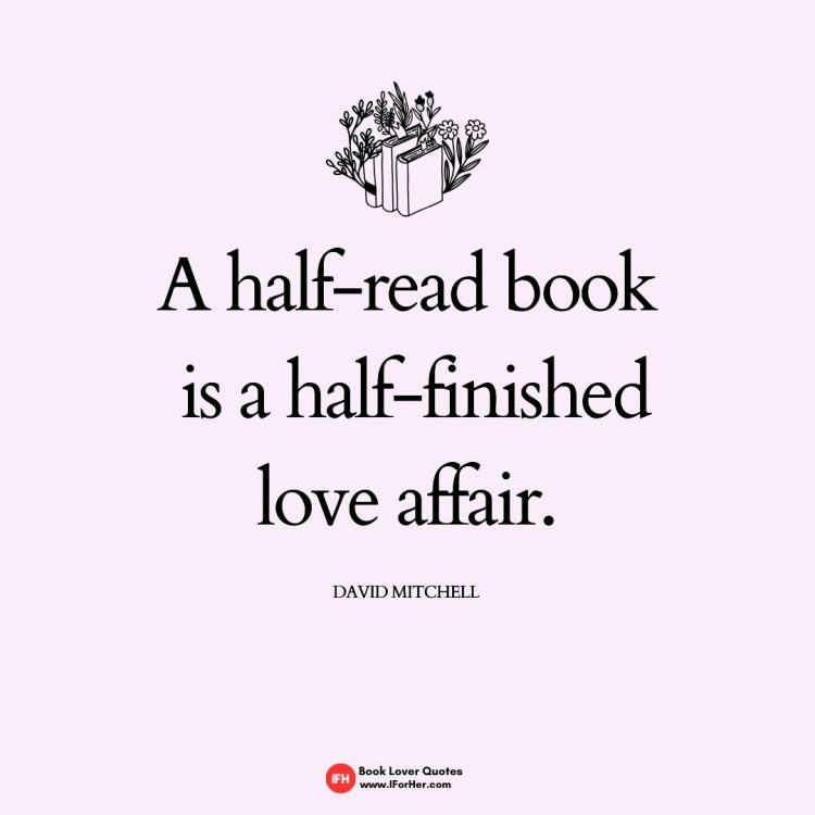 A half-read book  is a half-finished love affair.    David Mitchell-book lover quotes iforher