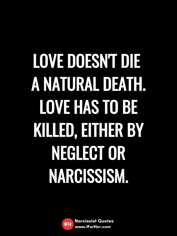 Love doesn't die  a natural death. Love has to be killed, either by neglect or narcissism.-narcissist quotes iforher