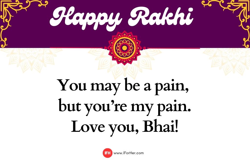 You may be a pain,  but you’re my pain. Love you, Bhai!-raksha bandhan quotes-iforher