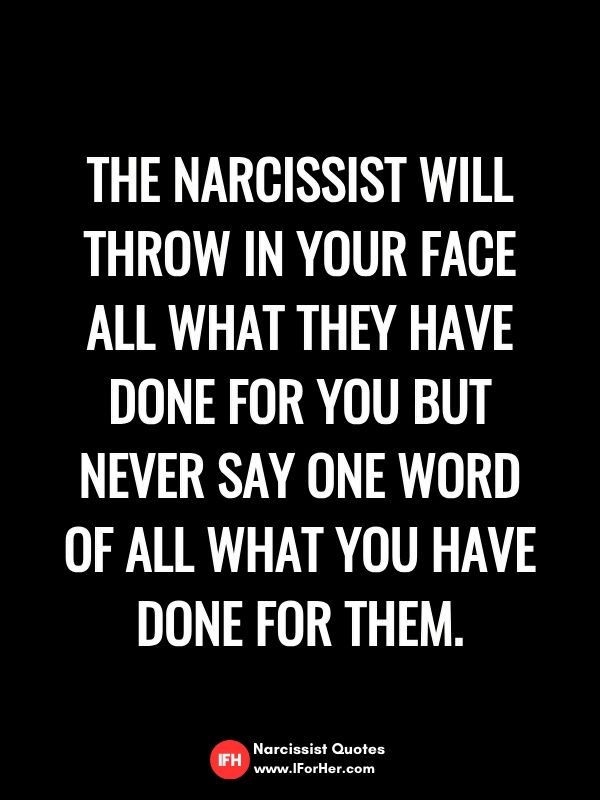 The narcissist will throw in your face all what they have done for you but never say one word of all what you have done for them.-narcissist quotes iforher