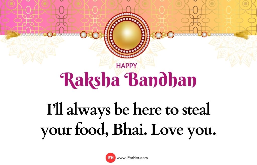 I’ll always be here to steal your food, Bhai. Love you.-raksha bandhan quotes-iforher