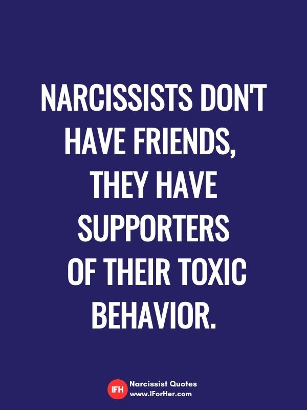 Narcissists don't have friends,  they have SUPPORTERS  of their TOXIC BEHAVIOR.-narcissist quotes iforher-