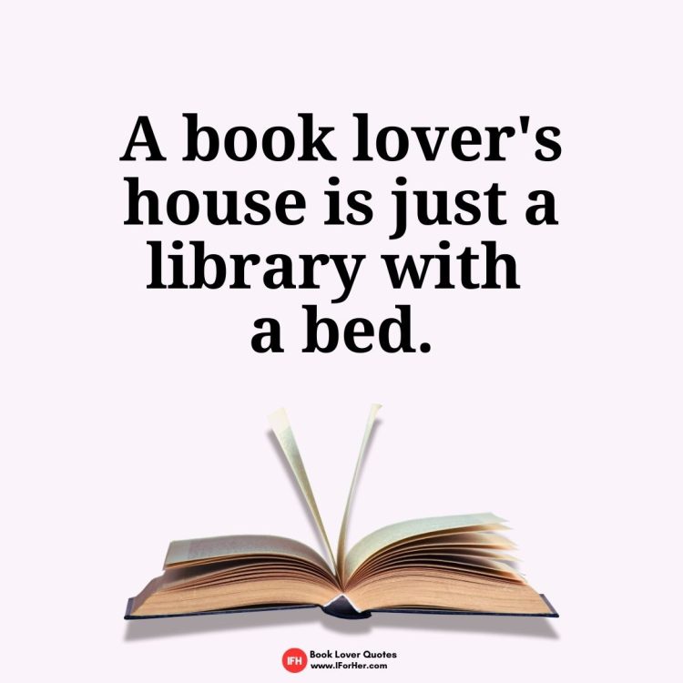 A book lover's house is just a library with  a bed.book lover quotes iforher