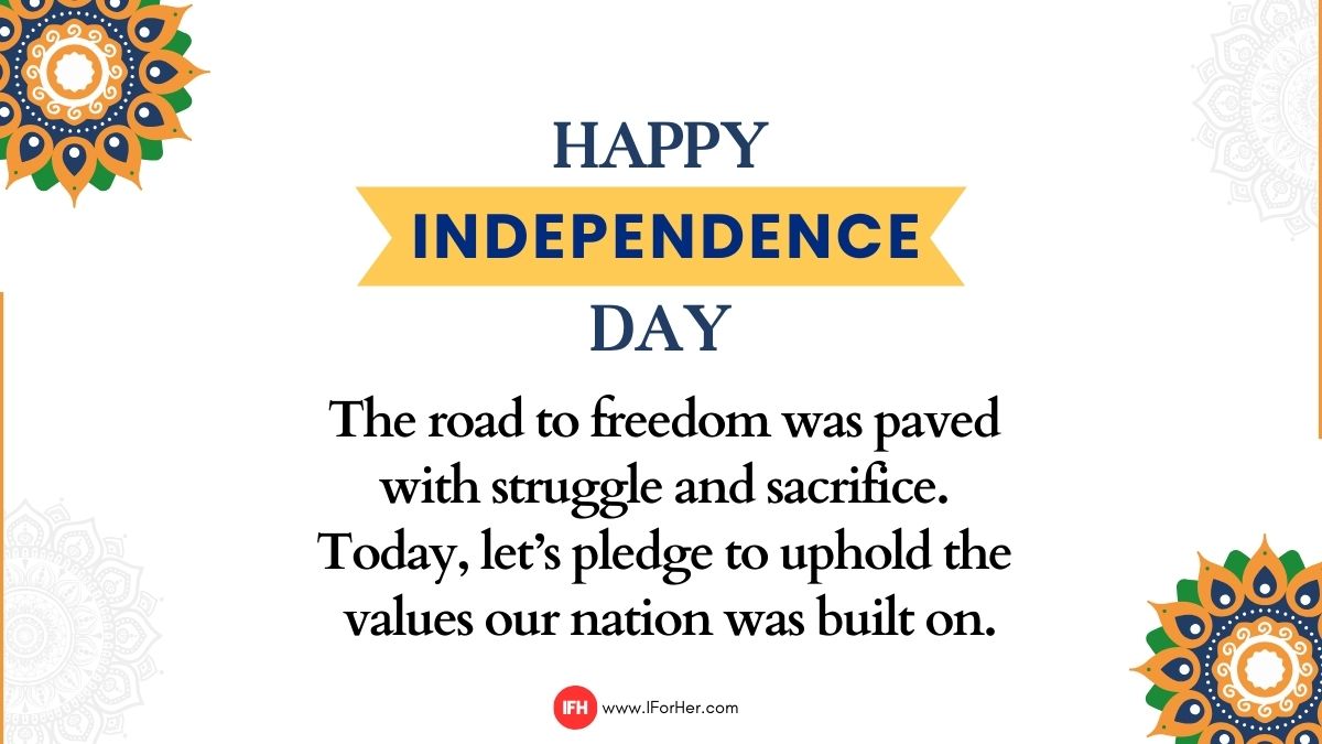 The road to freedom was paved with struggle and sacrifice. Today, let’s pledge to uphold the values our nation was built on. Happy Independence Day!”-iforher
