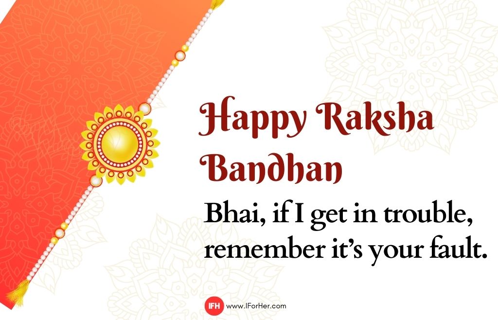 Bhai, if I get in trouble,  remember it’s your fault.-raksha bandhan quotes-iforher