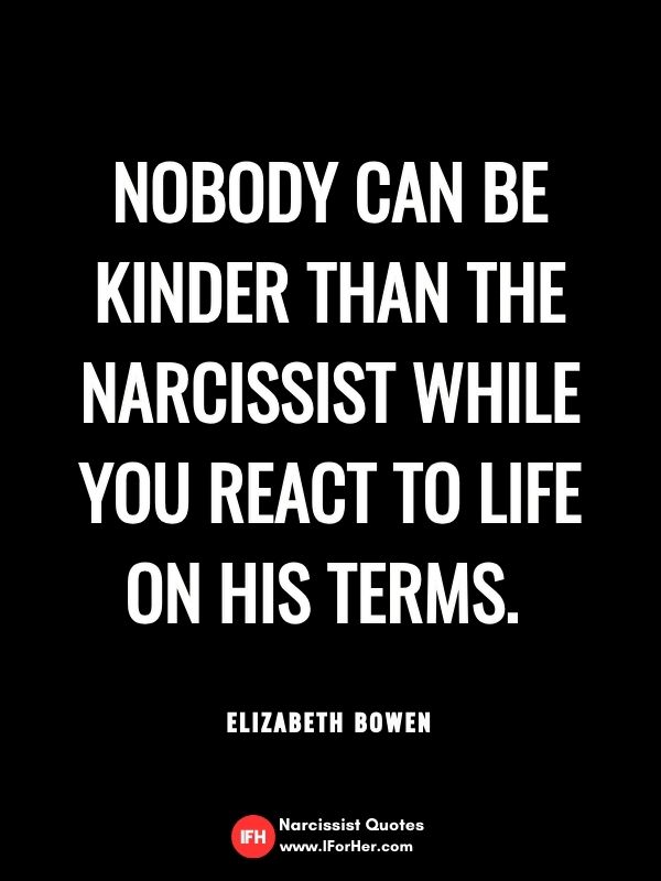 Nobody can be kinder than the narcissist while you react to life on his terms.   Elizabeth Bowen-narcissist quotes iforher