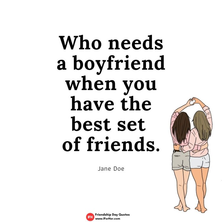 Who needs a boyfriend when you have the best set  of friends.Friendship Day Quotes iforher