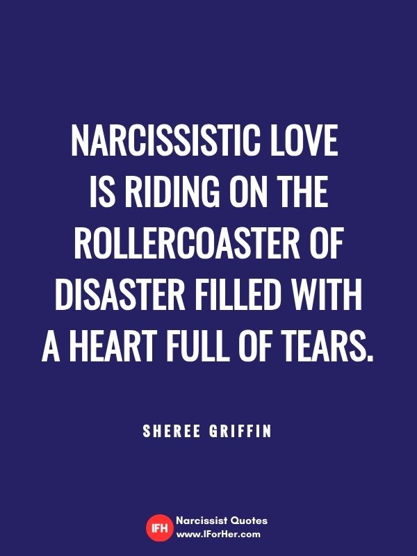 Narcissistic love  is riding on the rollercoaster of disaster filled with a heart full of tears.      Sheree Griffin-narcissist quotes iforher