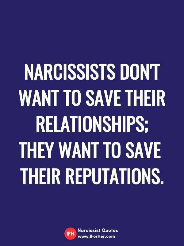 Narcissists don't want to save their relationships; they want to save  their reputations.-narcissist quotes iforher