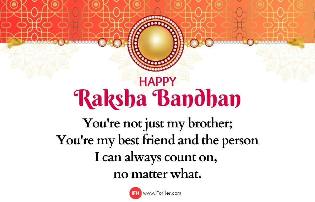 You're not just my brother;  You're my best friend and the person  I can always count on,  no matter what.-raksha bandhan quotes-iforher