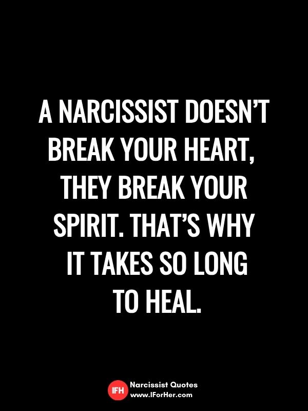 A narcissist doesn’t break your heart,  they break your spirit. That’s why  it takes so long  to heal.-narcissist quotes iforher