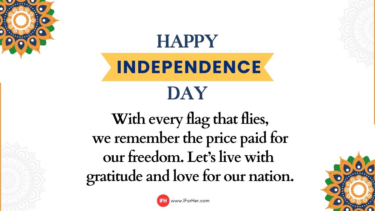 “With every flag that flies, we remember the price paid for our freedom. Let’s live with gratitude and love for our nation. Wishing you a moving and meaningful Independence Day!”-iforher