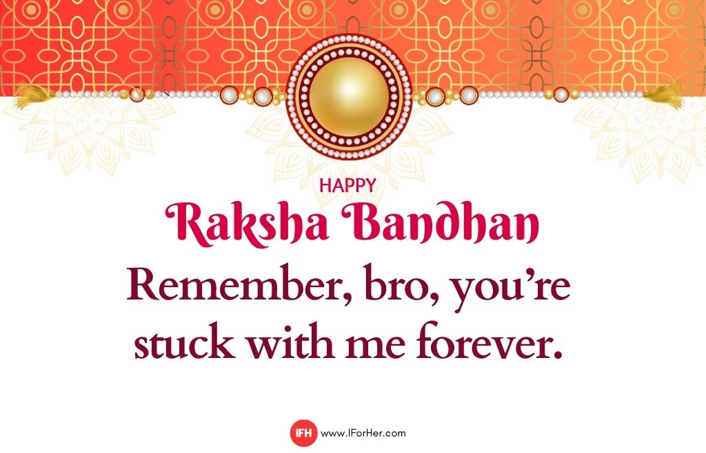 Remember, bro, you’re stuck with me forever.-raksha bandhan quotes iforher