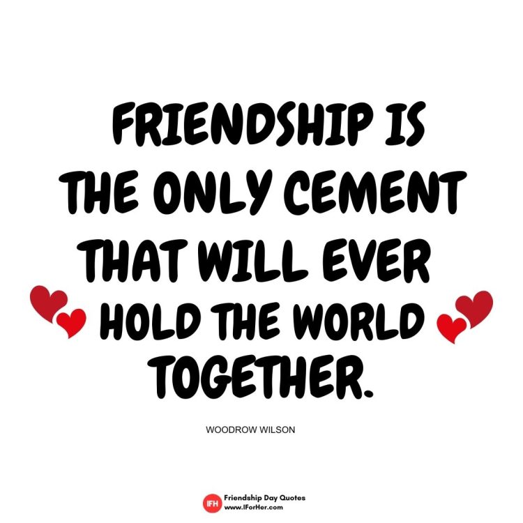  Friendship is the only cement that will ever hold the world together.-Friendship Day Quotes iforher