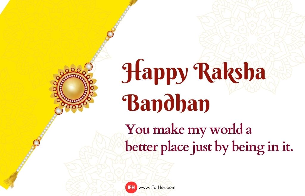 You make my world a  better place just by being in it.-raksha bandhan quotes iforher