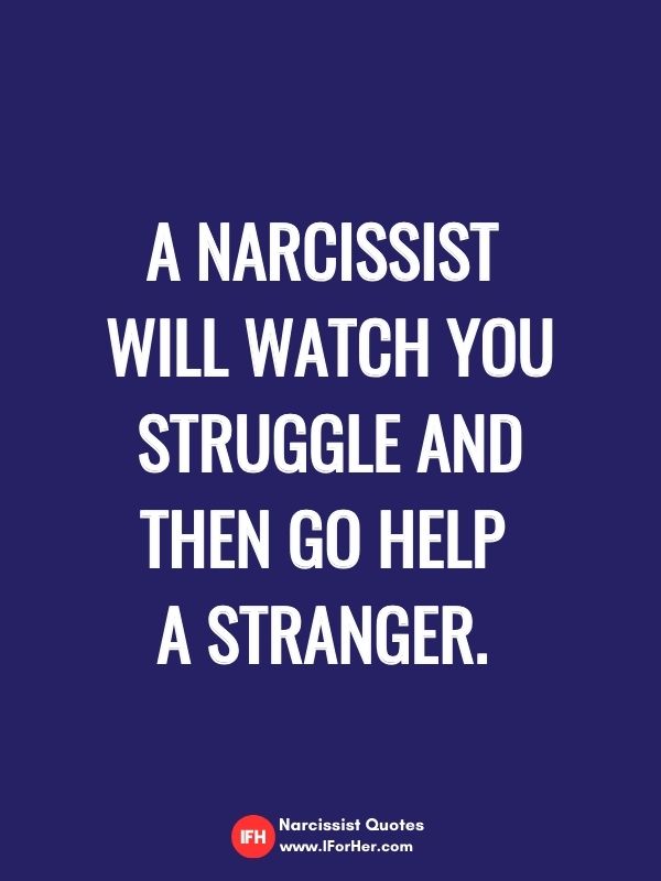 A Narcissist  will watch you struggle and then go help  a stranger. -narcissist quotes iforher