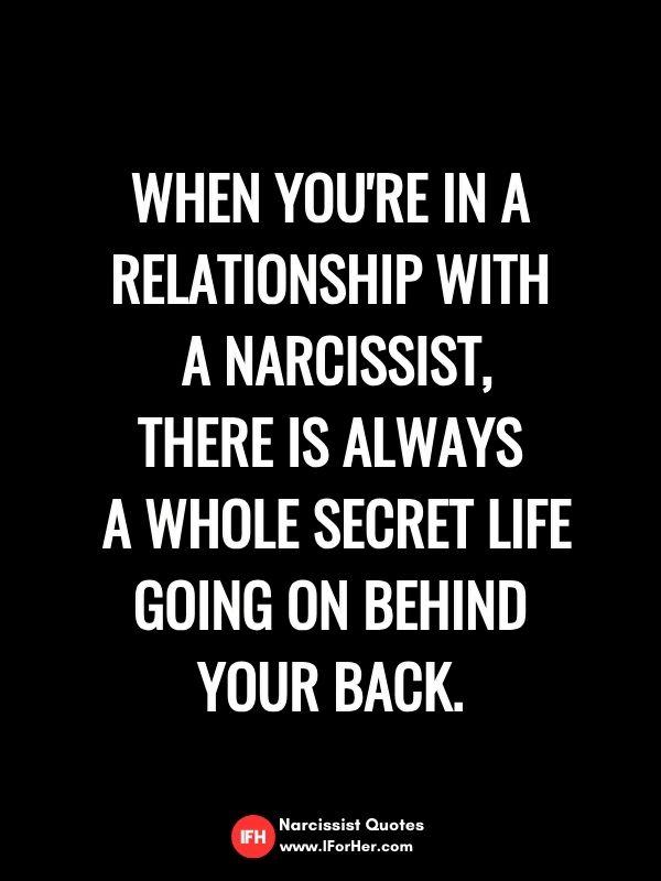 When you're in a relationship with  a Narcissist, there is ALWAYS  a whole secret life going on behind your back.-narcissist quotes iforher