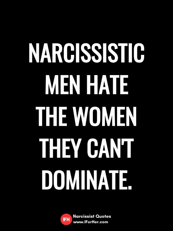Narcissistic Men Hate  the Women  They Can't Dominate.-narcissist quotes iforher