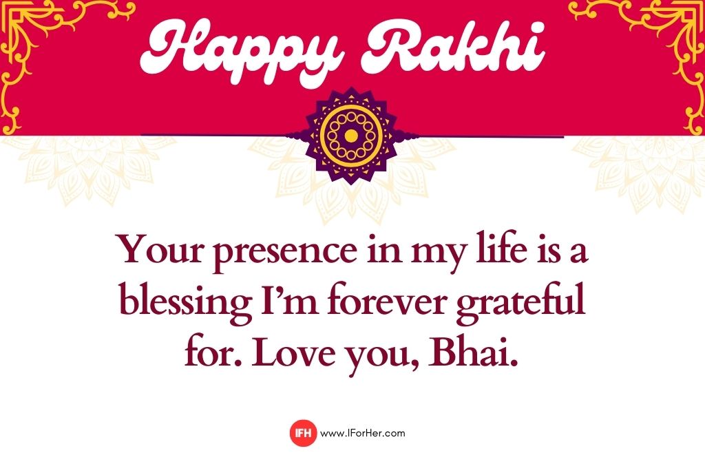 Your presence in my life is a blessing I’m forever grateful for. Love you, Bhai.-raksha bandhan quotes iforher