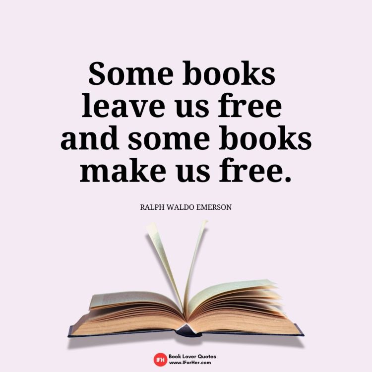 Some books  leave us free  and some books make us free.   Ralph Waldo Emerson-book lover quotes iforher
