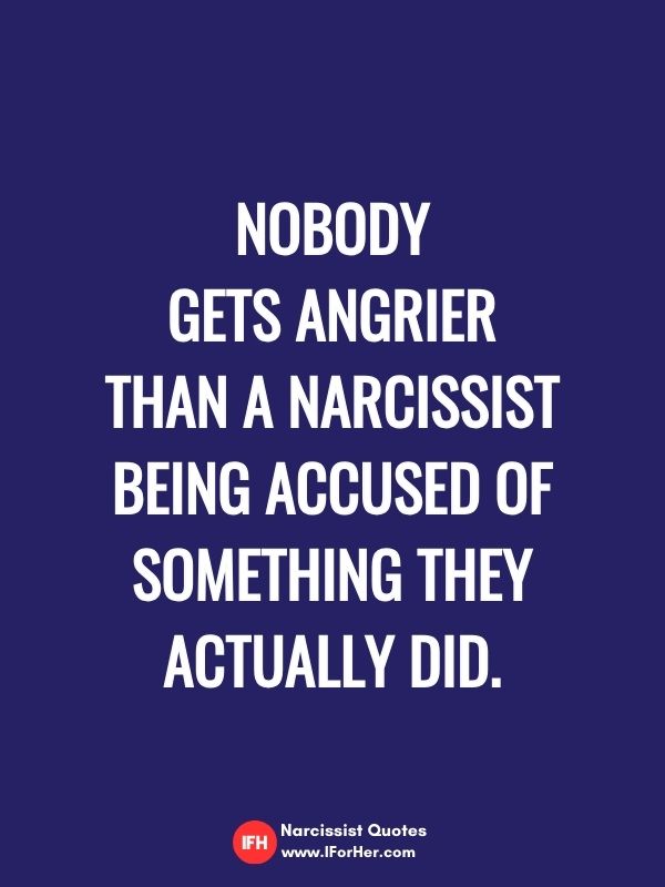 Nobody  gets angrier  than a narcissist being accused of something they actually did.-narcissist quotes iforher