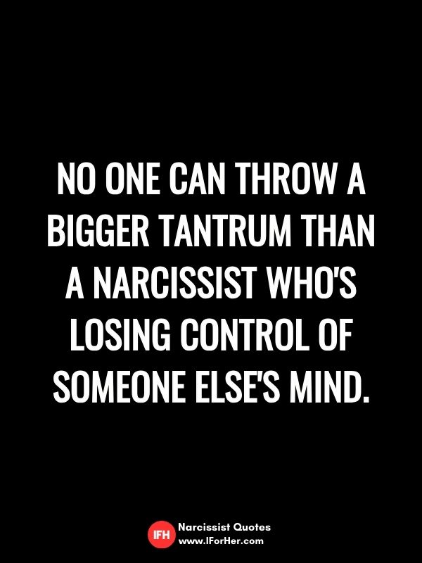 No one can throw a bigger tantrum than a narcissist who's losing control of someone else's mind.-narcissist quotes iforher