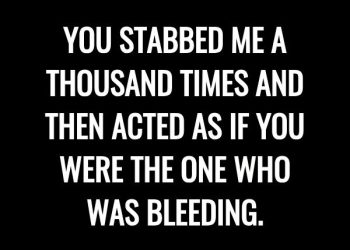 You stabbed me a thousand times and then acted as if you were the one WHO was bleeding.-narcissist quotes iforher