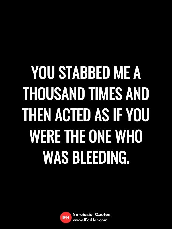 You stabbed me a thousand times and then acted as if you were the one WHO was bleeding.-narcissist quotes iforher