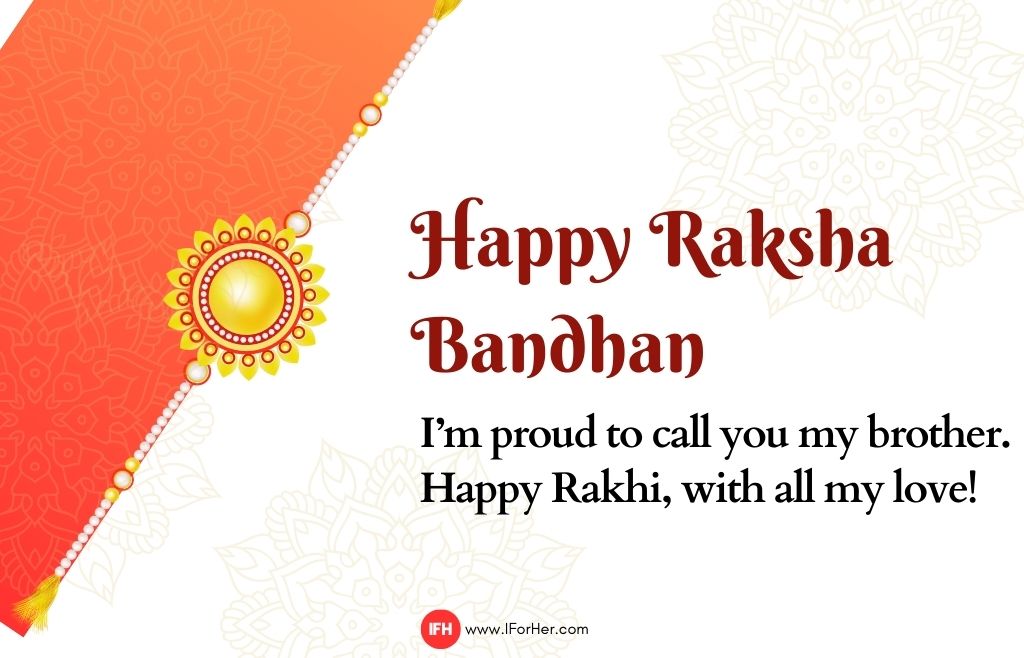 I’m proud to call you my brother.  Happy Rakhi, with all my love!-raksha bandhan quotes iforher