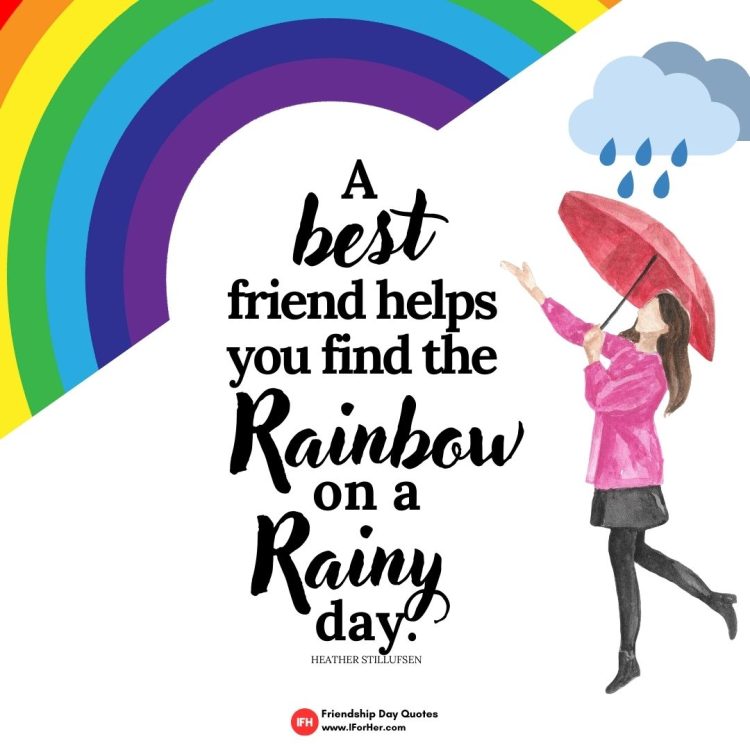 A best   friend helps  you find the rainbow    on a   rainy day. heather Stillufsen-Friendship Day Quotes iforher