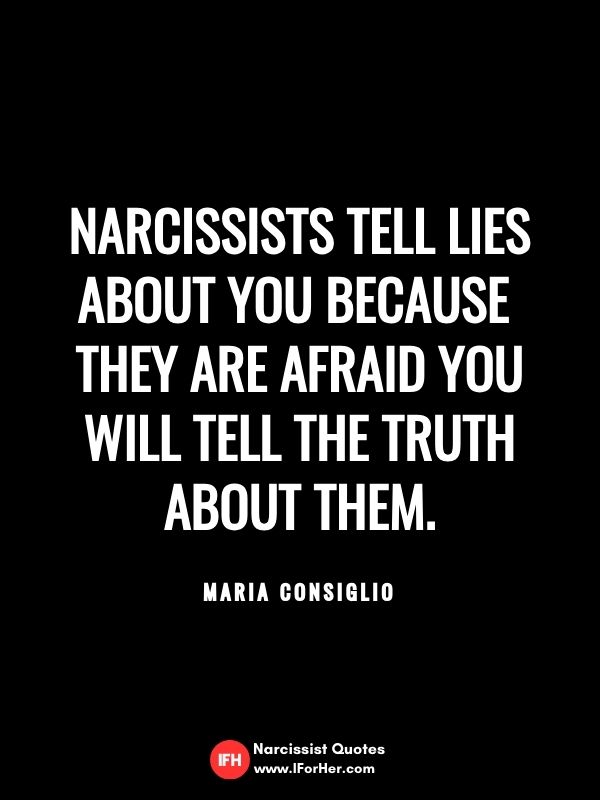 Narcissists tell lies about you because  they are afraid you will tell the truth about them.  Maria Consiglio-narcissist quotes iforher