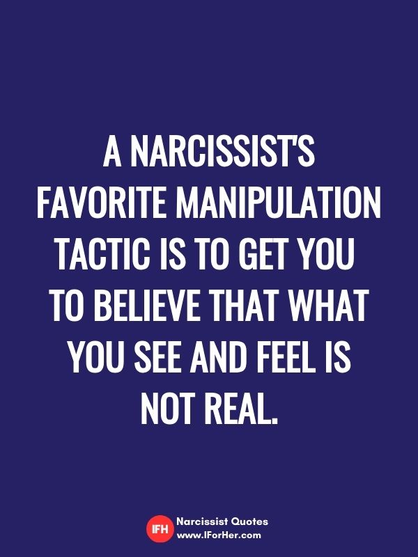 A narcissist's favorite manipulation tactic is to get you  to believe that what you see and feel is not real.-narcissist quotes iforher