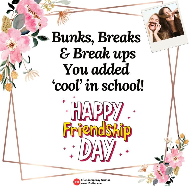 Bunks, Breaks  & Break ups You added  ‘cool’ in school!-Friendship Day Quotes iforher