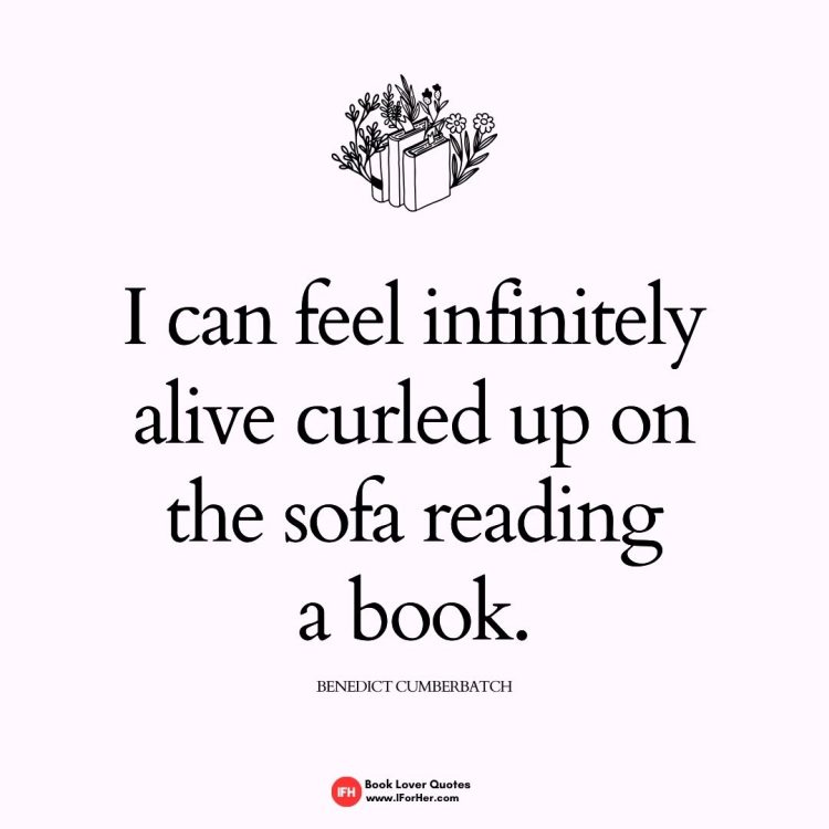 I can feel infinitely alive curled up on the sofa reading a book.  -book lover quotes iforher